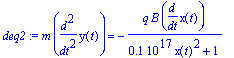 deq2 := m*diff(y(t),`$`(t,2)) = -q*B/(.1e17*x(t)^2+1)*diff(x(t),t)